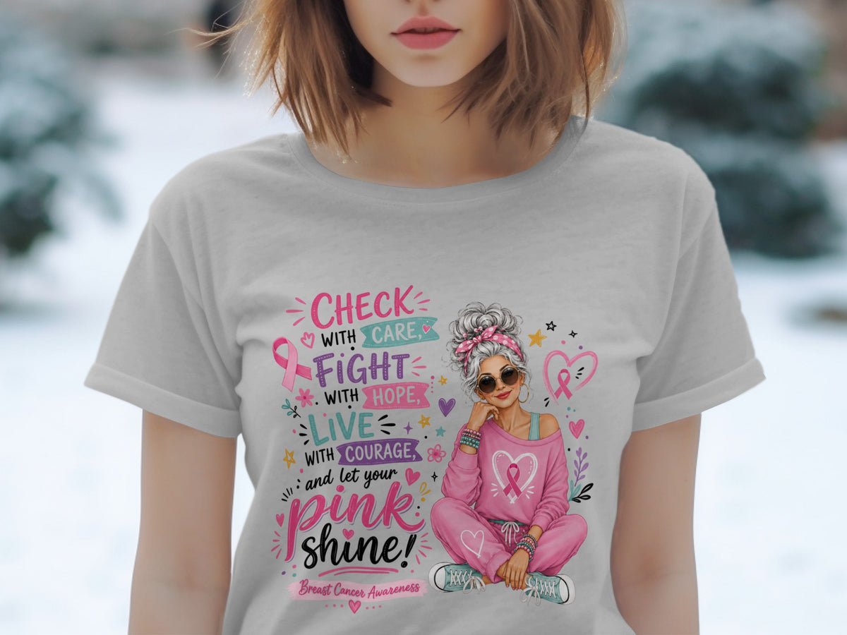 Grey t-shirt graphic with text about checking with care, fighting with hope, living with courage, and letting pink shine.