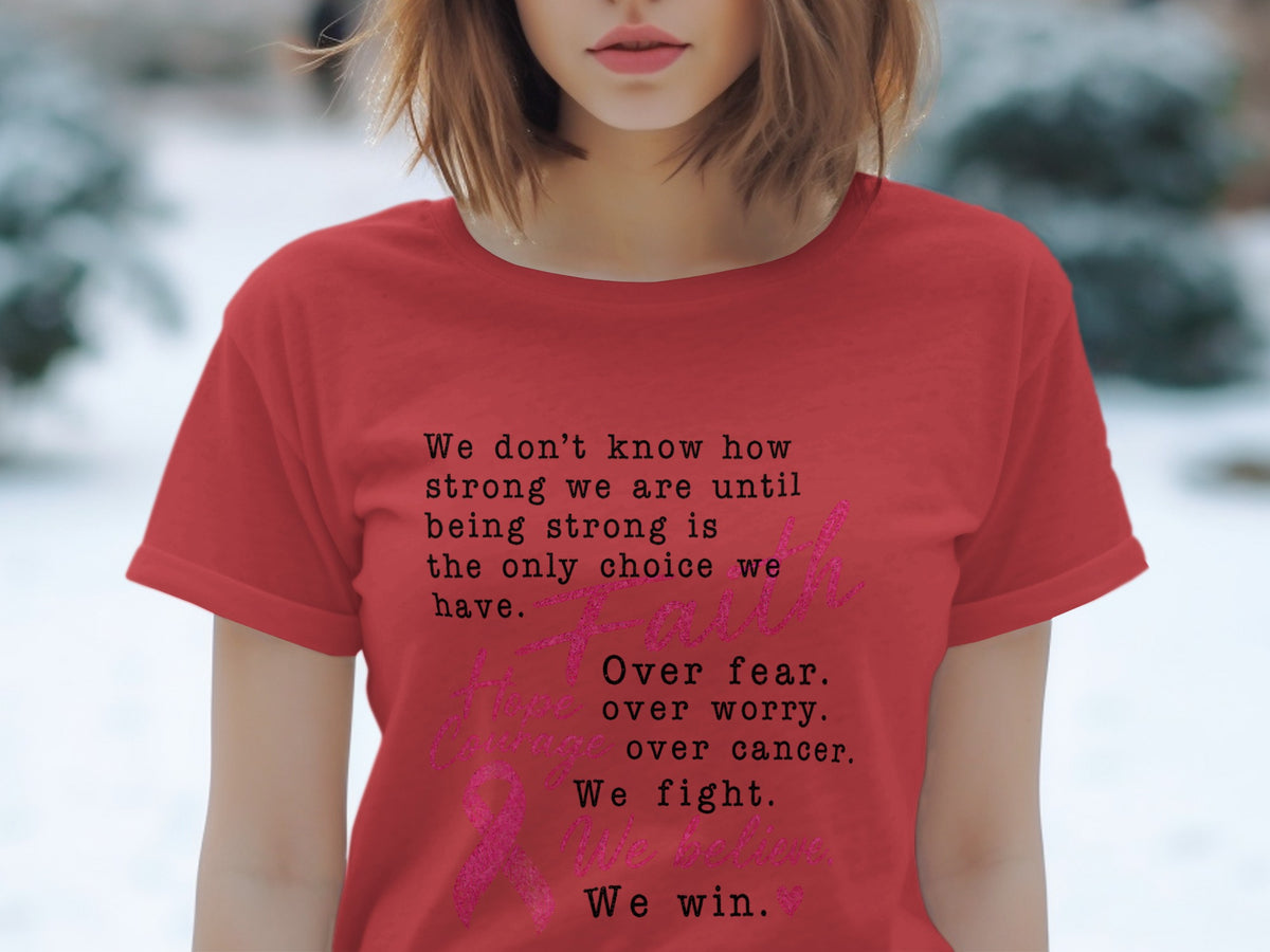 Red t-shirt with text: Faith over fear, hope over worry, courage over cancer, we fight, we believe, we win.