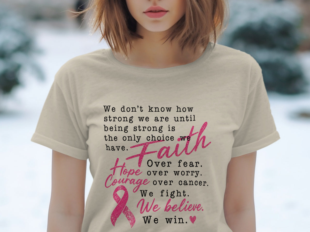 T-shirt with text "Faith over fear, Hope over worry, Courage over cancer. We fight. We believe. We win."