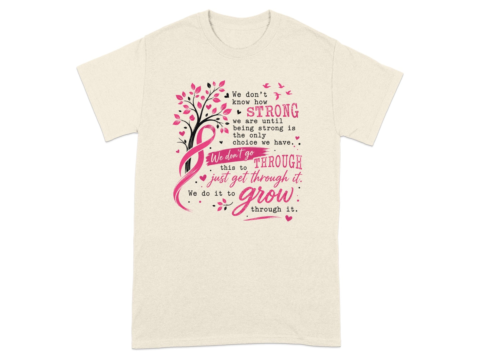 T-shirt with pink ribbon tree and text "We don't know how strong we are until being strong is the only choice we have. We don't go through this to just get through it. We do it to grow through it."