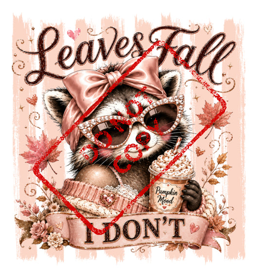 Raccoon in sunglasses holding pumpkin spice latte, "Leaves Fall I DON'T" text.