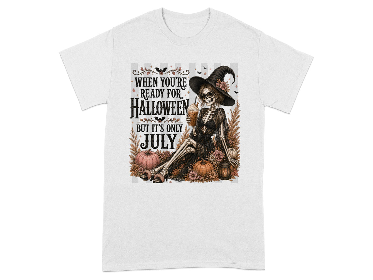 Skeleton witch with drink says "When You're Ready For Halloween But It's Only July."