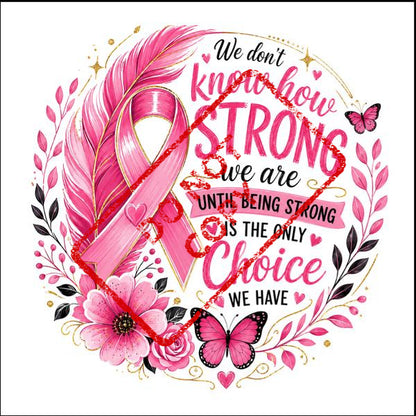 Pink ribbon with text "We don't know how STRONG we are UNTIL BEING STRONG IS THE ONLY Choice WE HAVE".
