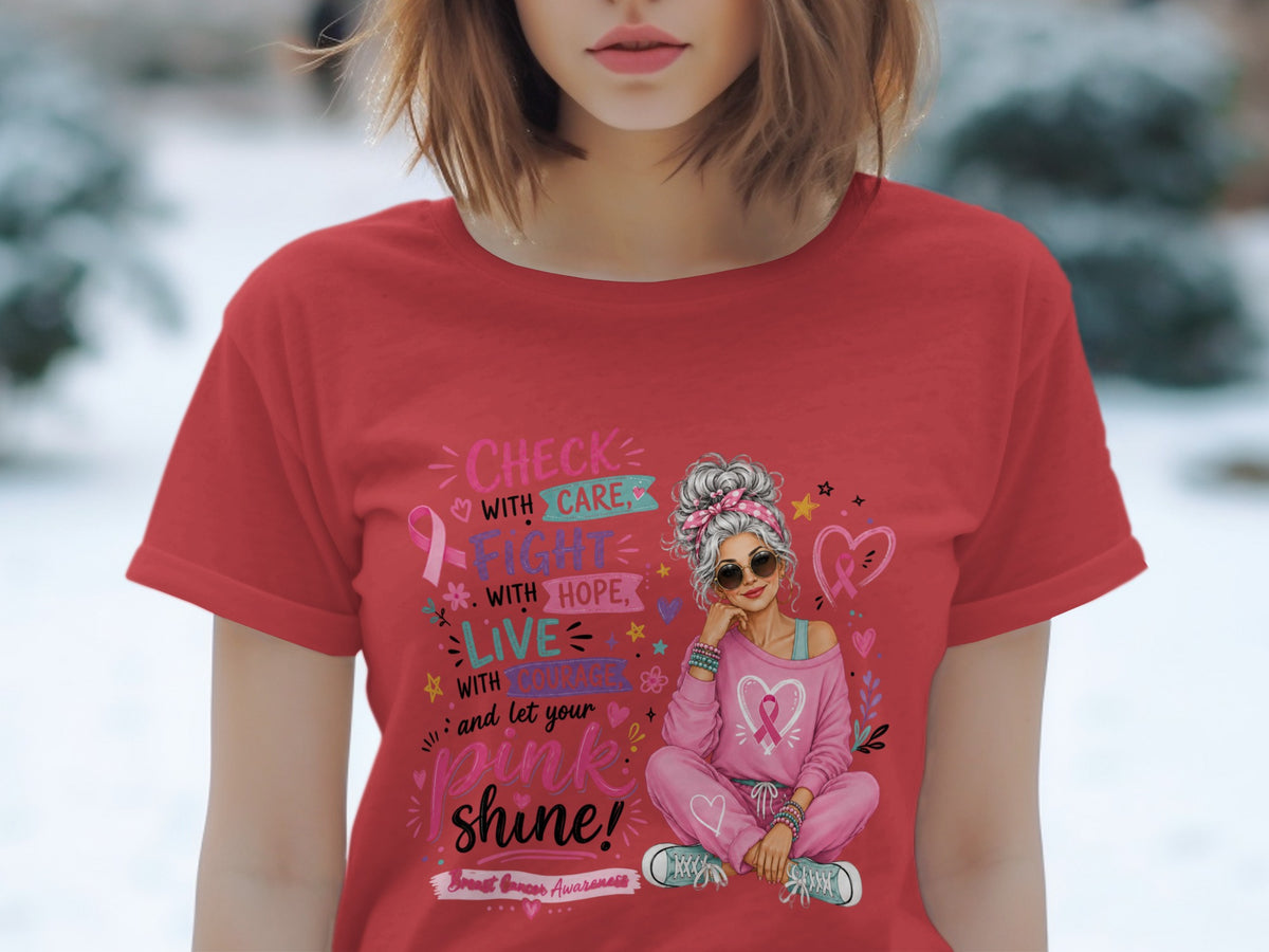 Red t-shirt with "Check with Care, Fight with Hope, Live with Courage, and let your pink shine!" slogan.