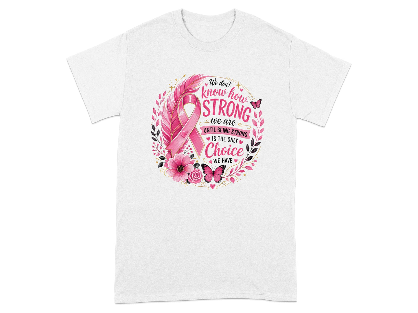 White t-shirt with breast cancer ribbon and "We don't know how strong we are until being strong is the only choice we have" text.