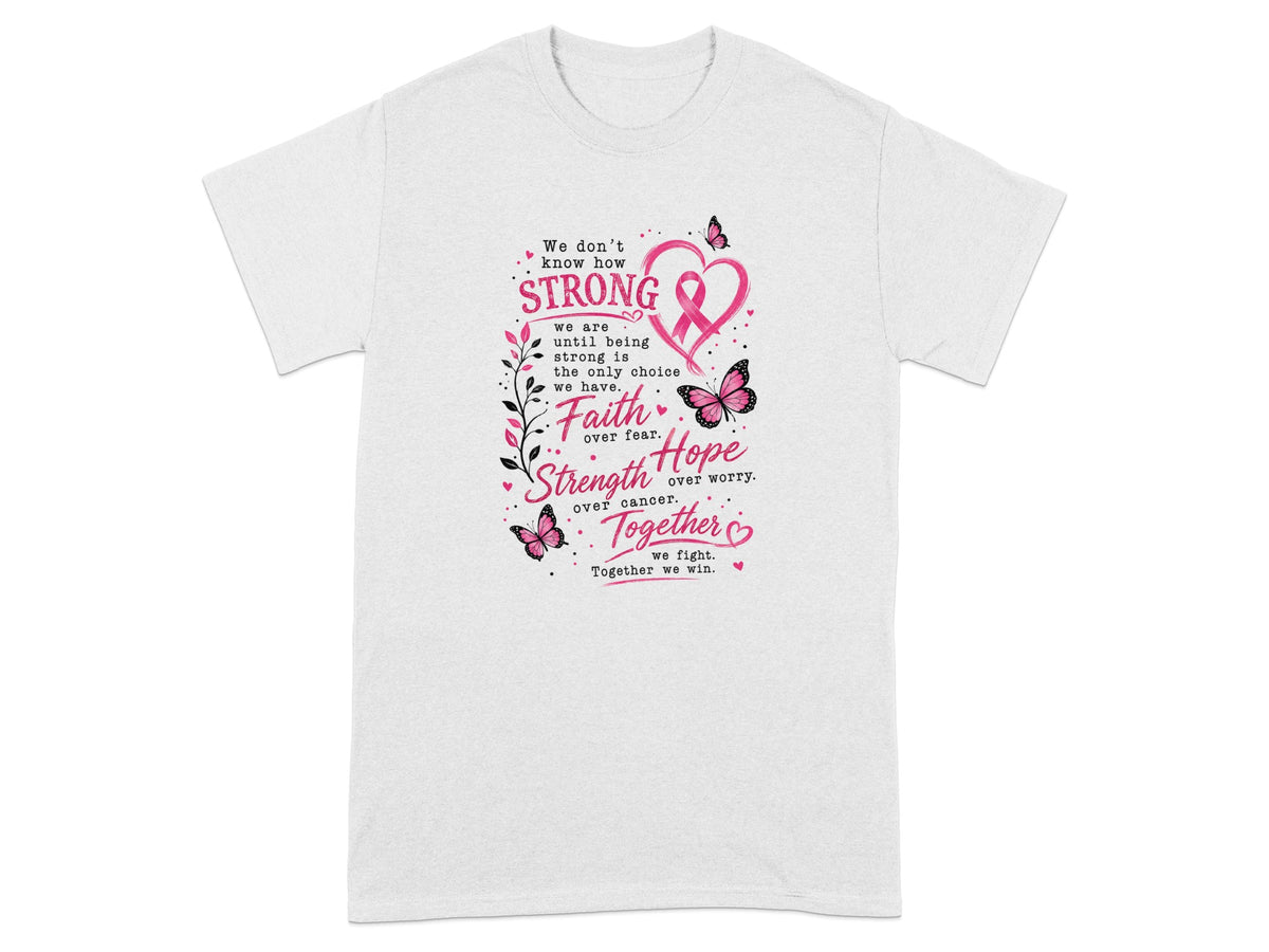 White t-shirt with "Faith over fear, Strength over cancer, Hope over worry, Together we fight. Together we win." text.