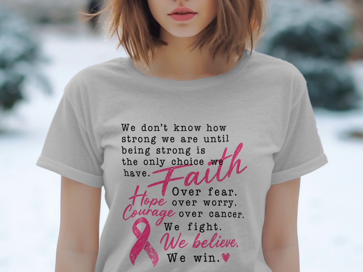 T-shirt with text "Faith over fear. Hope over worry. Courage over cancer. We fight. We believe. We win."