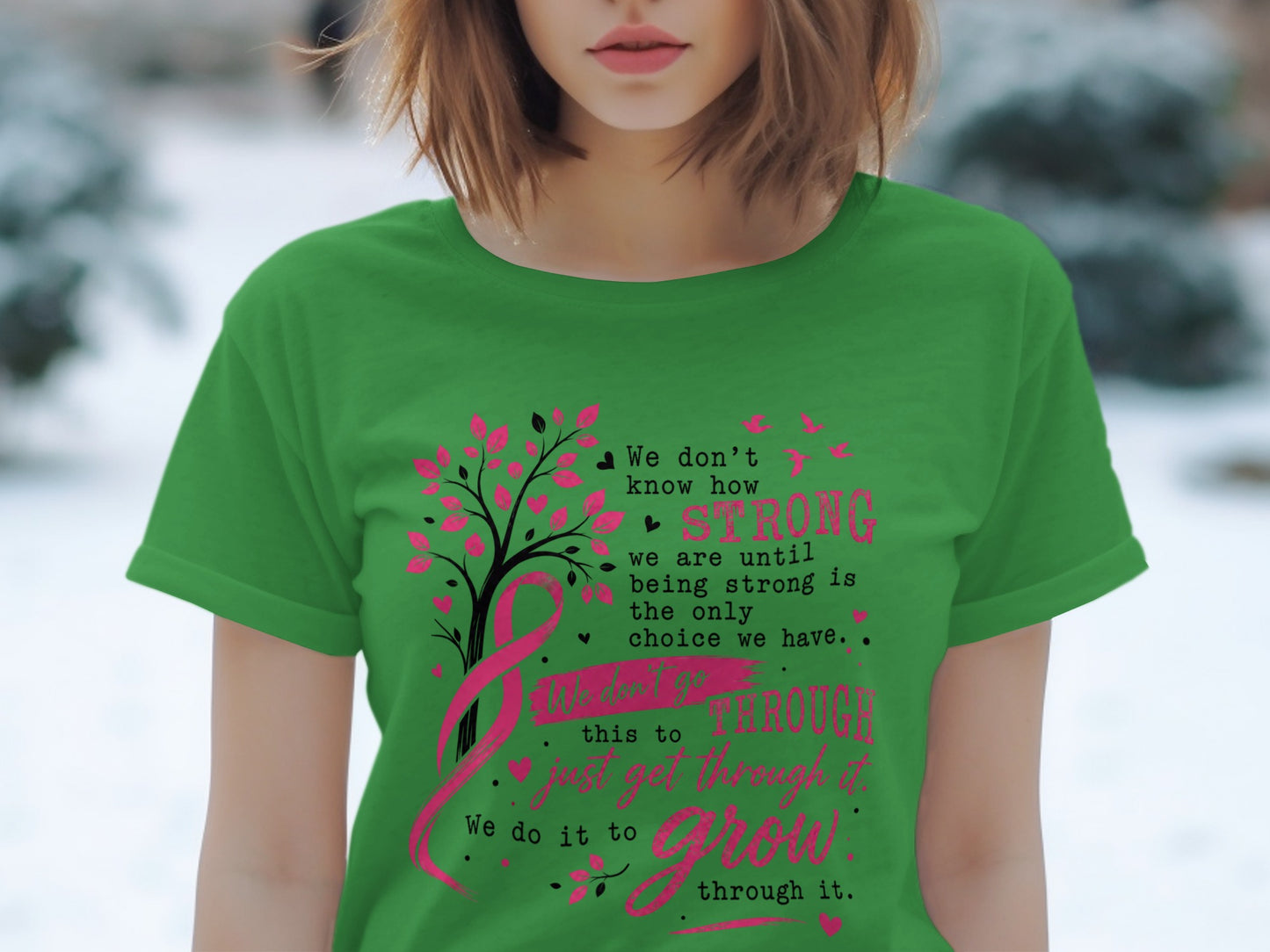 Green t-shirt with text and pink ribbon design: "We don't know how STRONG we are until being strong is the only choice we have. We do it to GROW through it."