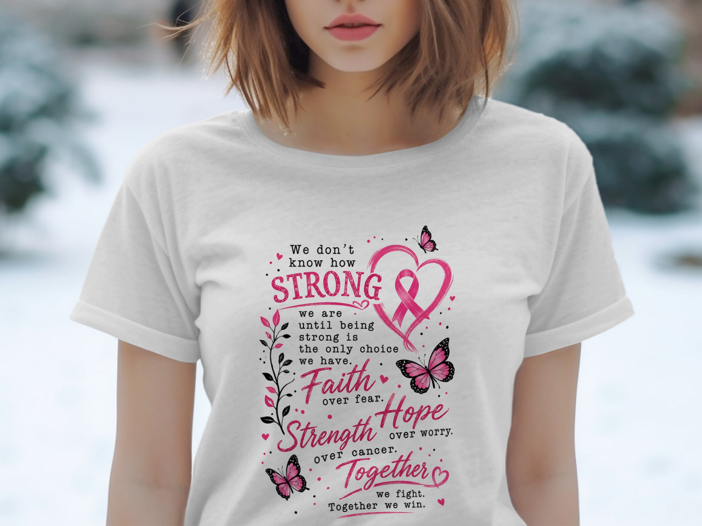 White t-shirt with pink text: "We don't know how STRONG we are until being strong is the only choice we have. Faith over fear. Strength over cancer. Hope over worry. Together we fight. Together we win."