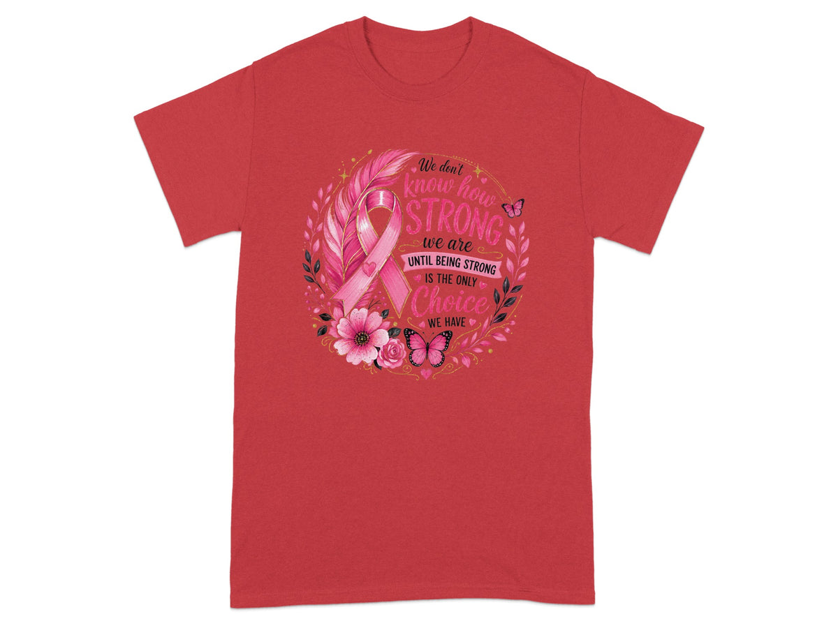Red t-shirt with pink ribbon graphic and text "We don't know how STRONG we are until being STRONG is the only Choice we have."