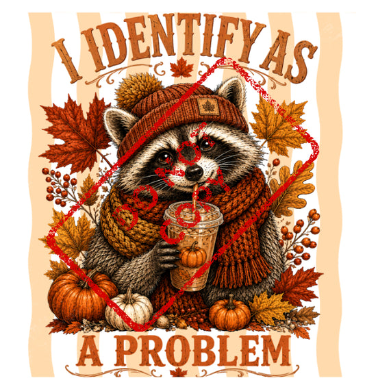 Raccoon in autumn scarf and hat drinks from a cup, with text "I IDENTIFY AS A PROBLEM".
