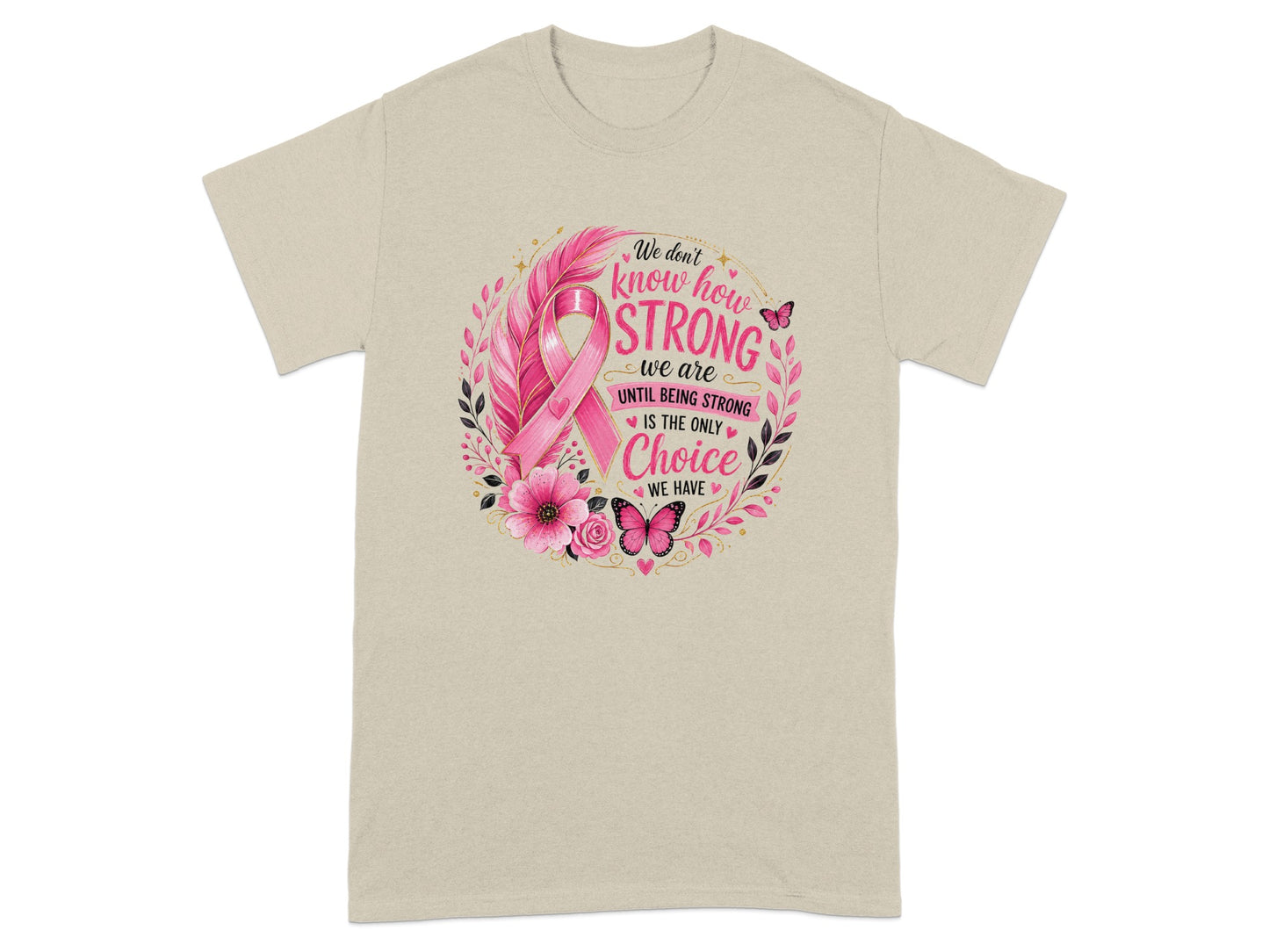 T-shirt with pink ribbon and text "We don't know how STRONG we are until being STRONG is the only Choice we have."
