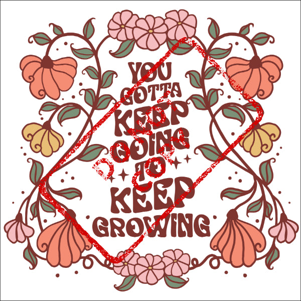 Floral frame with text "You gotta keep going to keep growing".